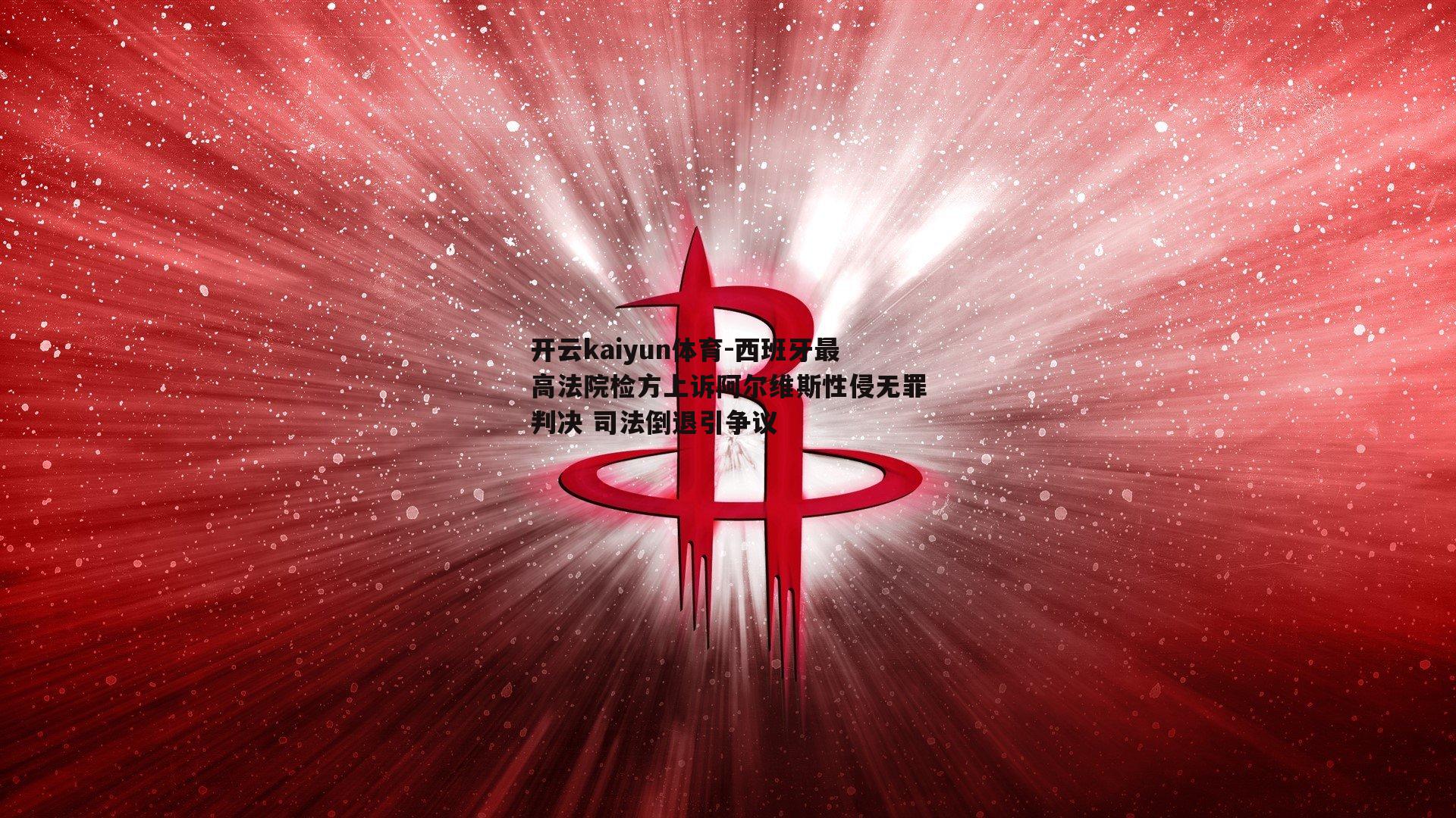 西班牙最高法院检方上诉阿尔维斯性侵无罪判决 司法倒退引争议